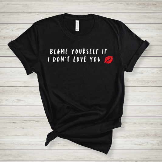 BLAME YOURSELF IF I DON'T LOVE YOU